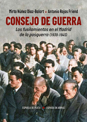 CONSEJO DE GUERRA. LOS FUSILAMIENTOS EN EL MADRID DE LA POSGUERRA (1939-1945)